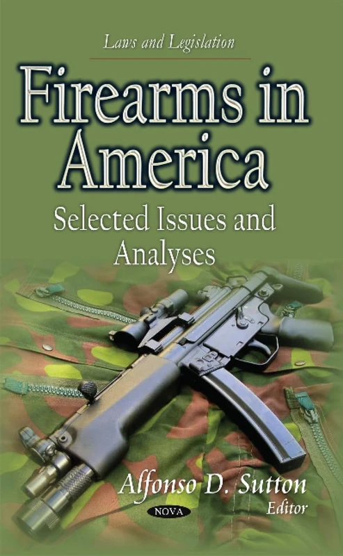 FIREARMS IN AMERICA SELECTED ISSUES AN: Selected Issues & Analyses (Laws and Legislation)