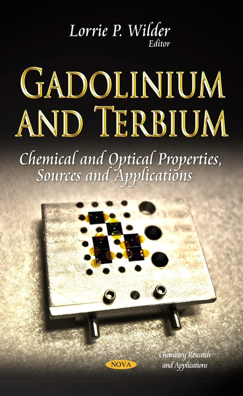 GADOLINIUM AND TERBIUM CHEMICAL AND O: Chemical & Optical Properties, Sources & Applications (Chemistry Research and Applications)