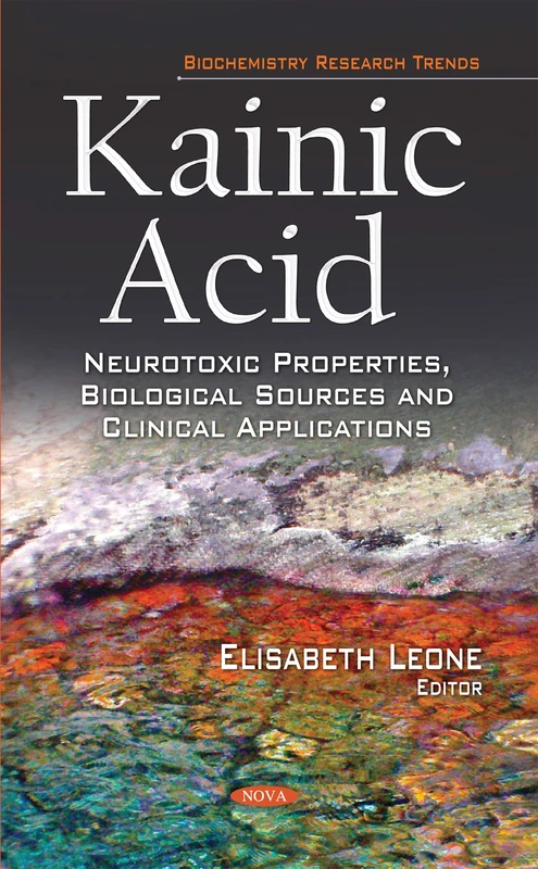 KAINIC ACID NEUROTOXIC PROPERTIES BI: Neurotoxic Properties, Biological Sources & Clinical Applications (Biochemistry Research Trends)