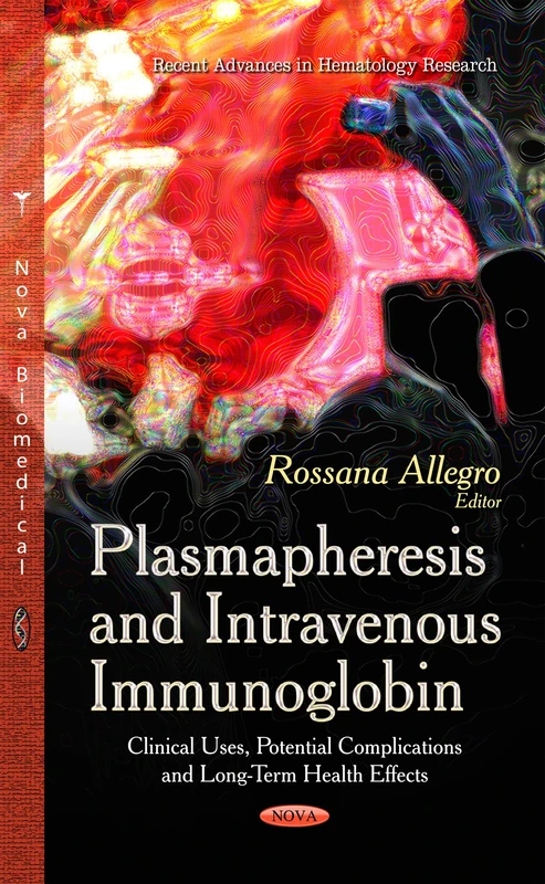 PLASMAPHERESIS AND INTRAVENOUS IMMUNOG: Clinical Uses, Potential Complications & Long-Term Health Effects (Recent Advances in Hematology Research)