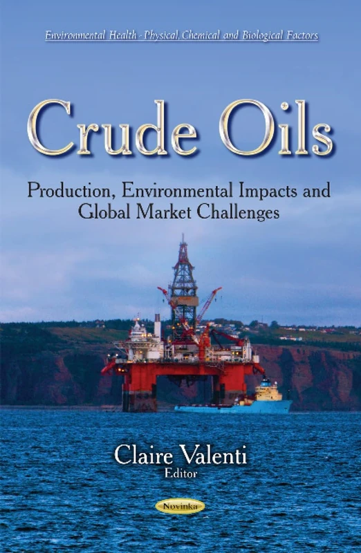 CRUDE OILS PRODUCTION ENVIRONMENTAL: Production, Environmental Impacts & Global Market Challenges (Environmental Health - Physical, Chemical and Biological Factors)