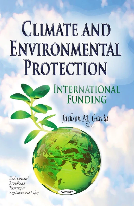 CLIMATE AND ENVIRONMENTAL PROTECTION I: International Funding (Environmental Remediation Technologies, Regulations and Safety)