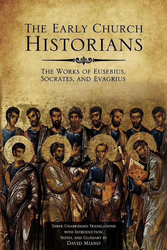 The Early Church Historians: The Works of Eusebius, Socrates, and Evagrius