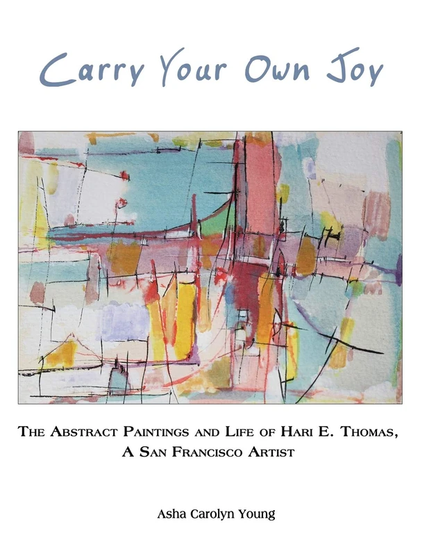 Carry Your Own Joy: The Abstract Paintings and Life of Hari E. Thomas, a San Francisco Artist: 0