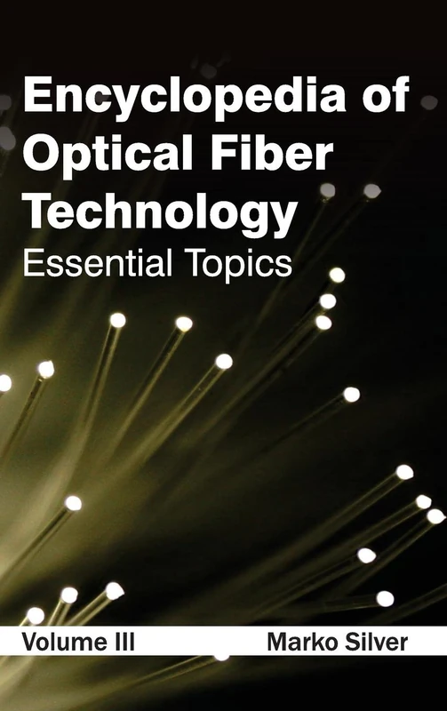 Encyclopedia of Optical Fiber Technology: Volume III (Essential Topics): 3