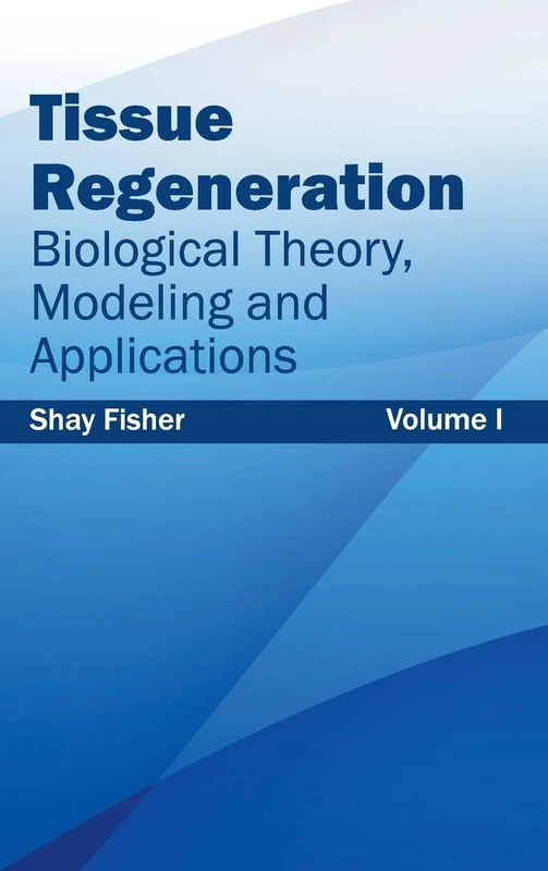 Tissue Regeneration: Biological Theory, Modeling and Applications (Volume I): 1