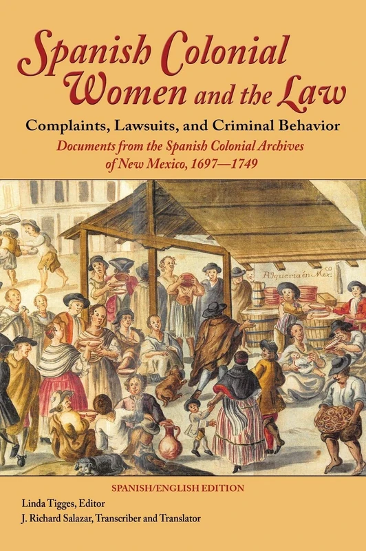 Spanish Colonial Women and the Law: Complaints, Lawsuits, and Criminal Behavior: Documents from the Spanish Colonial Archives of New Mexico, 1697-1749 (Hardcover)