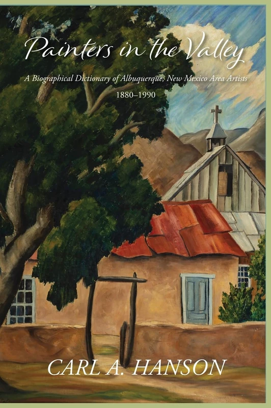 Painters in the Valley: A Biographical Dictionary of Albuquerque, New Mexico Area Artists, 1880-1990