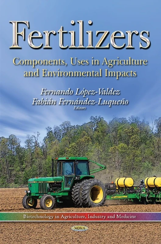 FERTILIZERS COMPONENTS USES IN AGRIC: Components, Uses in Agriculture and Environmental Impacts (Biotechnology in Agriculture, Industry and Medicine)