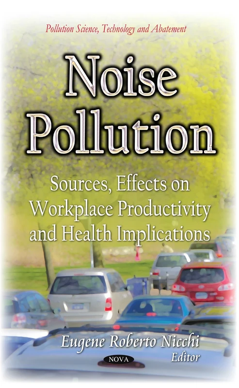 NOISE POLLUTION SOURCES EFFECTS ON W: Sources, Effects on Workplace Productivity and Health Implications (Pollution Science, Technology and Abatement)