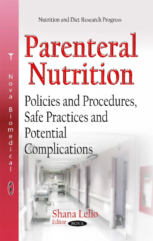 PARENTERAL NUTRITION POLICIES AND PRO: Policies & Procedures, Safe Practices & Potential Complications (Nutrition and Diet Research Progress)