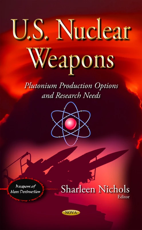 U.S. NUCLEAR WEAPONS PLUTONIUM PRODUCT: Plutonium Production Options & Research Needs (Weapons of Mass Destruction) - Image 1