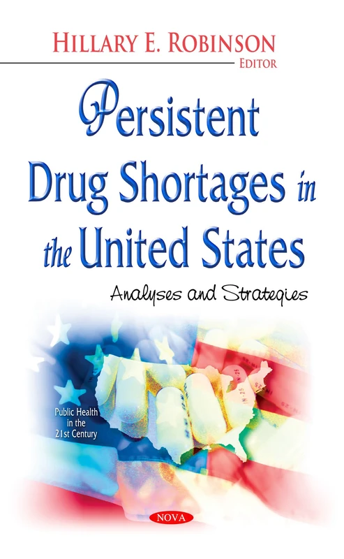 PERSISTENT DRUG SHORTAGES IN THE UNITED: Analyses & Strategies (Public Health in the 21st Century)