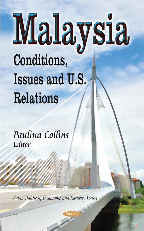 Malaysia: Conditions, Issues & U.S. Relations (Asian Political, Economic and Security Issues)