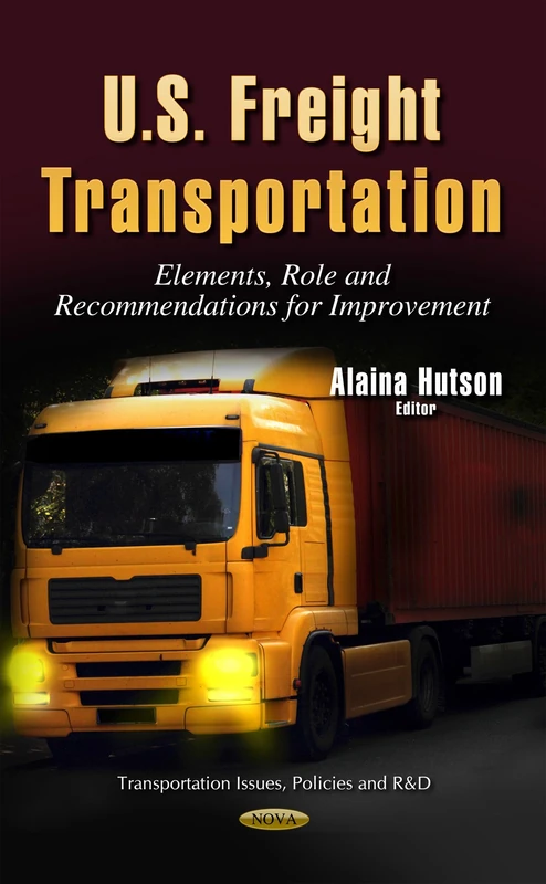 U.S. Freight Transportation: Elements, Role & Recommendations for Improvement (Transportation Issues, Policies and R&d)