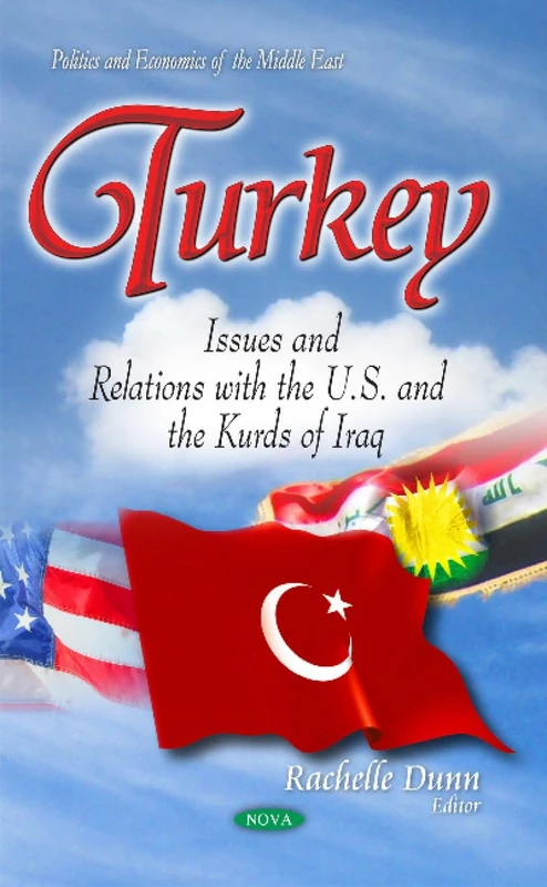Turkey: Issues & Relations with the U.S. & the Kurds of Iraq (Politics and Economics of the Middle East)