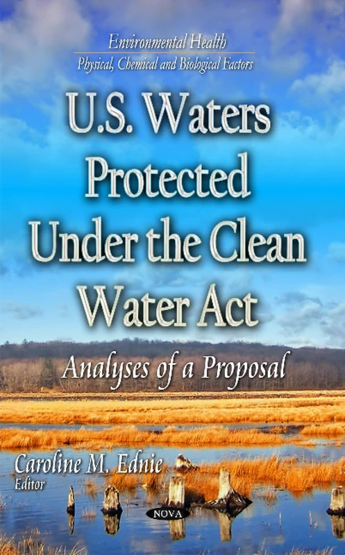 U.S. Waters Protected Under the Clean Water Act: Analyses of a Proposal (Environmental Health - Physical, Chemical and Biological Factors)
