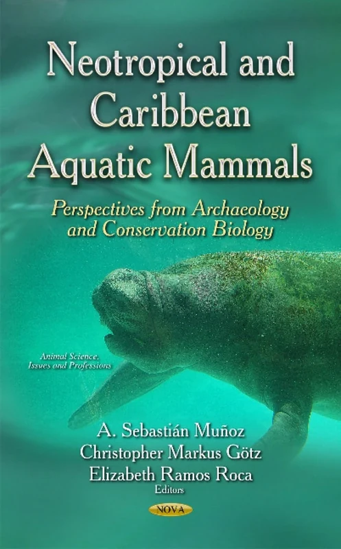 Neotropical and Caribbean Aquatic Mammals: Perspectives from Archaeology & Conservation Biology (Animal Science, Issues and Professions)