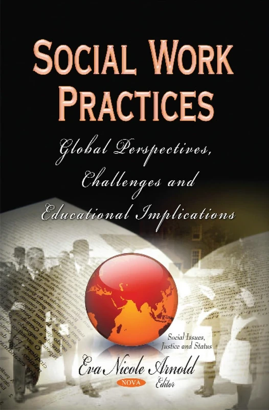 SOCIAL WORK PRACTICES GLOBAL PERSPECT: Global Perspectives, Challenges and Educational Implications (Social Issues, Justice and Status)