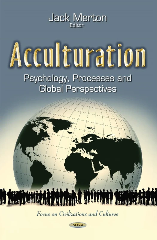 Acculturation: Psychology, Processes and Global Perspectives (Focus on Civilizations and Cultures)