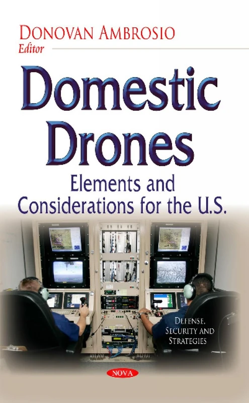 Domestic Drones: Elements & Considerations for the U.S. (Defense, Security and Strategies)