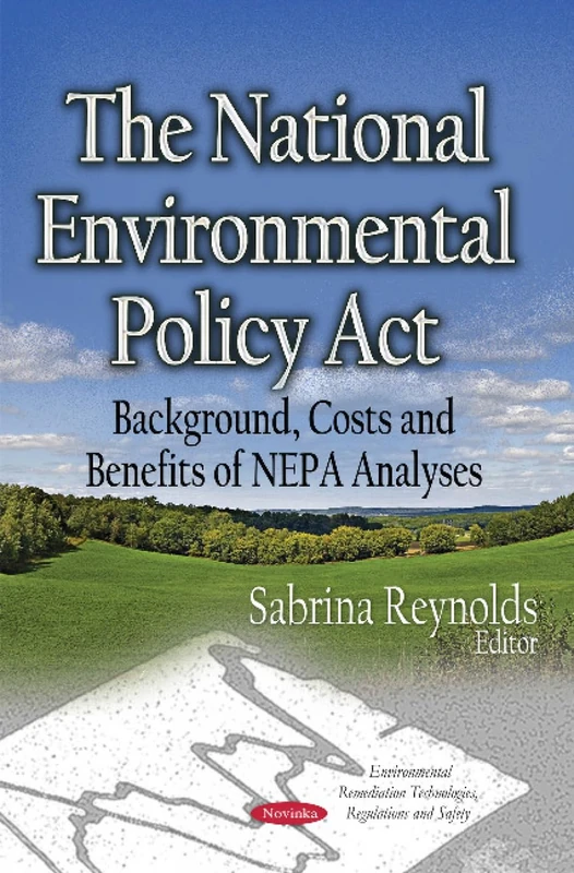 The National Environmental Policy Act: Background, Costs and Benefits of NEPA Analyses (Environmental Remediation Technologies, Regulations and Safety)
