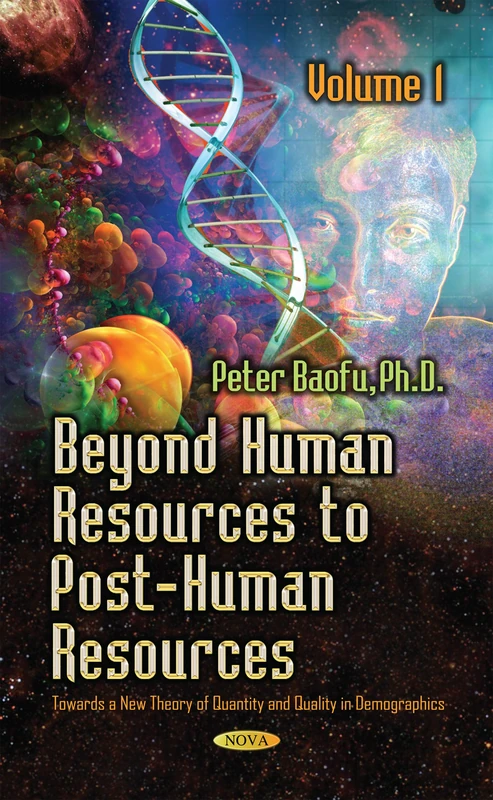 Beyond Human Resources to Post-Human Resources: Towards a New Theory of Quantity and Quality, Volume 1