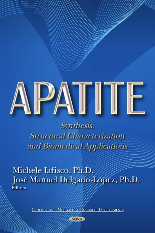 Apatite: Synthesis, Structural Characterization and Biomedical Applications (Geology and Mineralogy Research Developments)