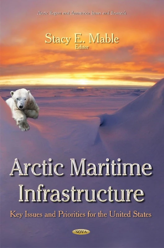 Arctic Maritime Infrastructure: Key Issues and Priorities for the United States (Arctic Region and Antarctica Issues and Research)