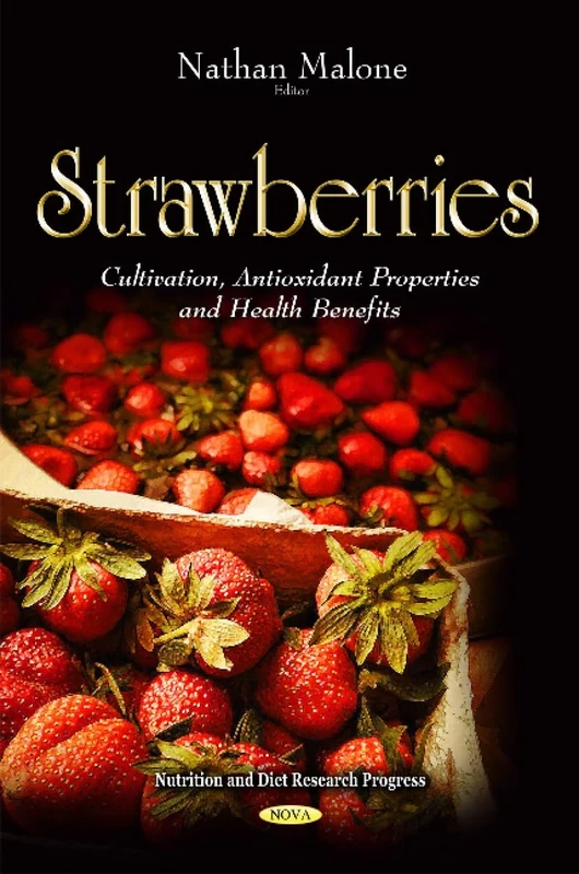 Strawberries: Cultivation, Antioxidant Properties and Health Benefits (Nutrition and Diet Research Progress)