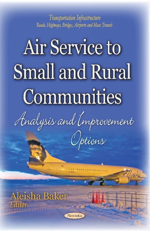 Air Service to Small and Rural Communities: Analysis and Improvement Options (Transportation Infrastructure - Roads, Highways, Bridges, Airports and Mass Transit)