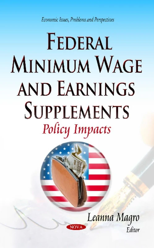 Federal Minimum Wage and Earnings Supplements: Policy Impacts (Economic Issues, Problems and Perspectives)