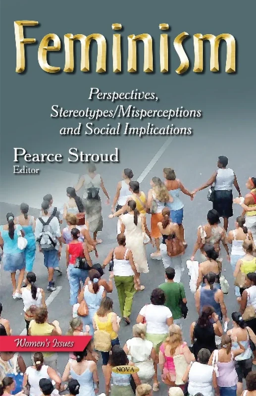 Feminism: Perspectives, Stereotypes/Misperceptions and Social Implications (Women's Issues)