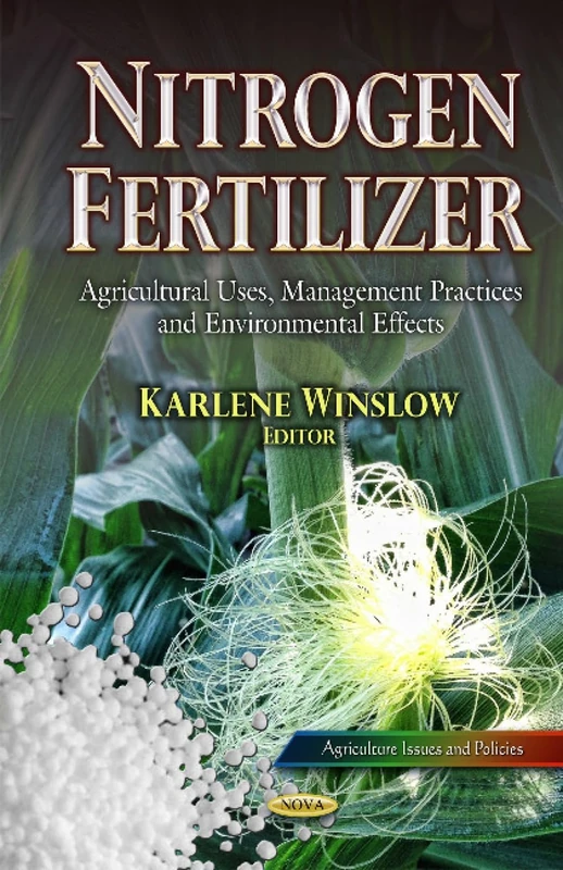NITROGEN FERTILIZER AGRICULTURAL USES: Agricultural Uses, Management Practices and Environmental Effects (Agriculture Issues and Policies)