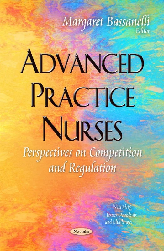 Advanced Practice Nurses: Perspectives on Competition and Regulation (Nursing - Issues, Problems and Challenges)
