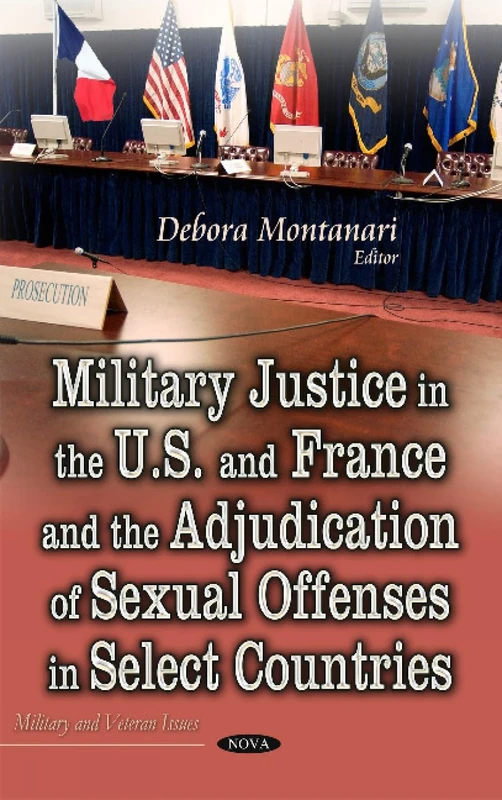 Military Justice in the U.S. and France and the Adjudication of Sexual Offenses in Select Countries (Military and Veteran Issues)
