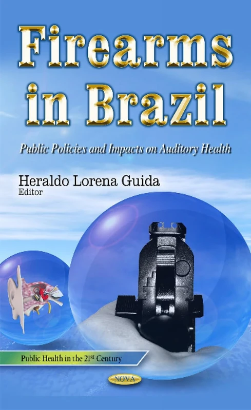Firearms in Brazil: Public Policies & Impacts on Auditory Health (Public Health in the 21st Century)