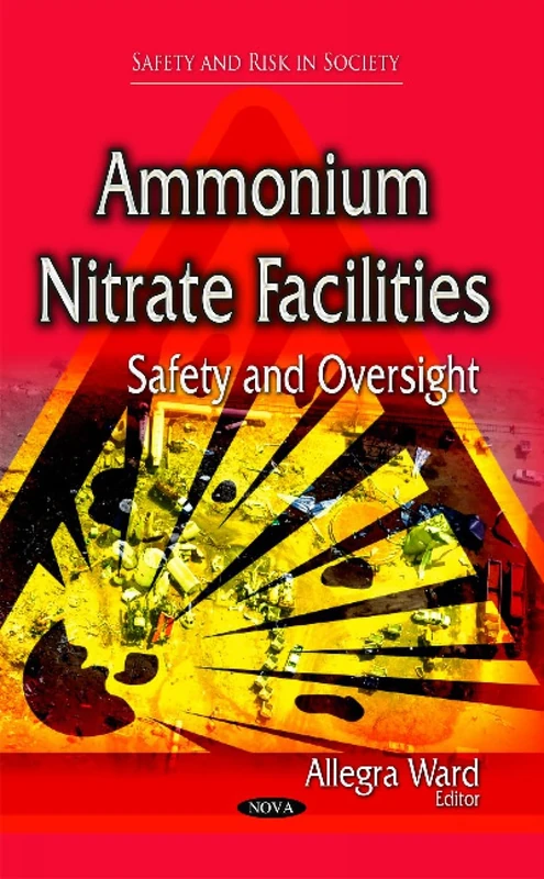 Ammonium Nitrate Facilities: Safety & Oversight (Saftey and Risk in Society)