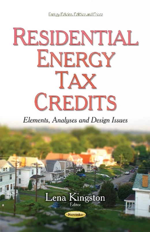 Residential Energy Tax Credits: Elements, Analyses & Design Issues (Energy Policies, Politics and Prices)