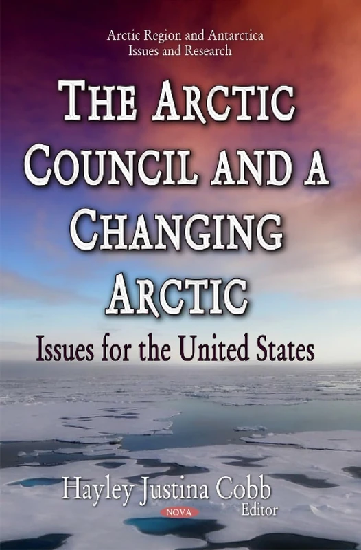 Arctic Council & a Changing Arctic: Issues for the United States (Arctic Region and Antarctica Issues and Research)