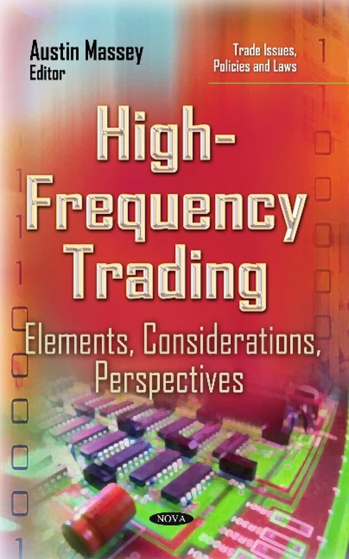 High-Frequency Trading: Elements, Considerations, Perspectives (Trade Issues, Policies and Laws)