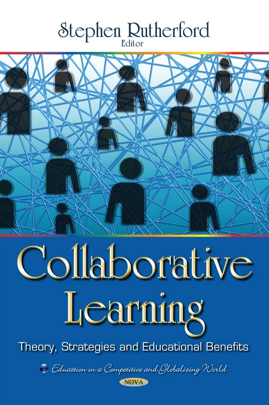 Collaborative Learning: Theory, Strategies & Educational Benefits (Education in a Competitive and Globalizing World)