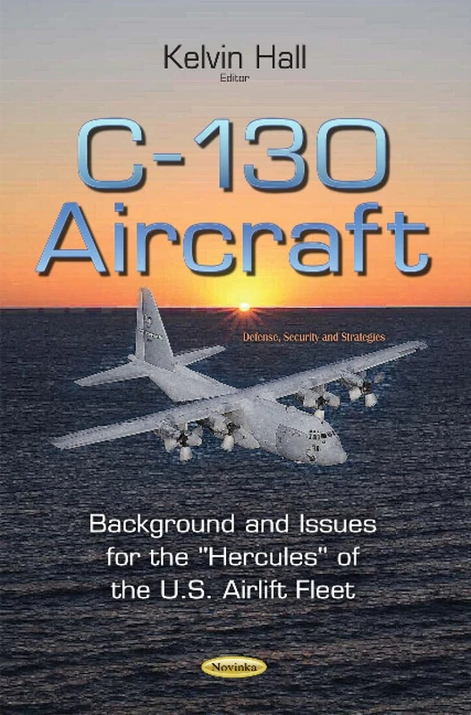 C-130 Aircraft: Background & Issues for the ''Hercules'' of the U.S. Airlift Fleet (Defense, Security and Strategies)