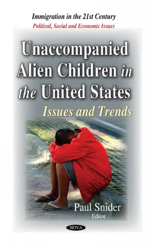 Unaccompanied Alien Children in the United States: Issues & Trends (Immigration in the 21st Century: Political, Social and Economic Issues)