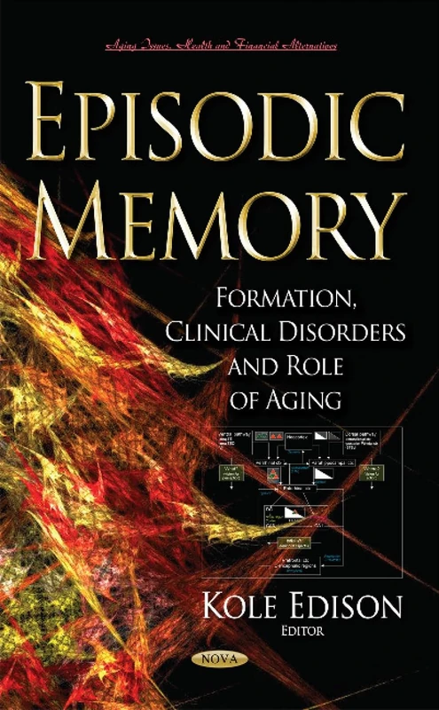 Episodic Memory: Formation, Clinical Disorders & Role of Aging (Aging Issues, Health and Financial Alternatives)