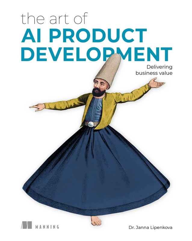 The Art of AI Product Development: Delivering business value with AI