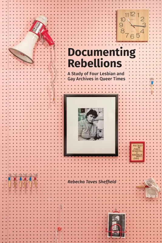 Documenting Rebellions: A Study of Four Lesbian and Gay Archives in Queer Times: 11 (Gender and Sexuality in Information Studies) - Image 1