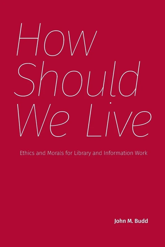 How Should We Live: Ethics and Morals for Library and Information Work