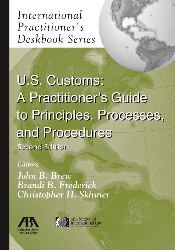 U.S. Customs: A Practitioner's Guide to Principles, Processes, and Procedures (International Practitioner's Deskbook Series)
