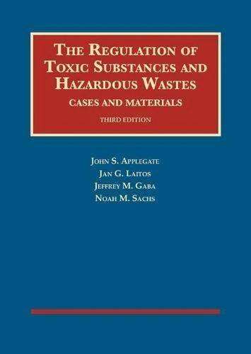 The Regulation of Toxic Substances and Hazardous Wastes, Cases and Materials (University Casebook Series)